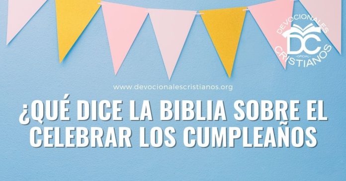 ¿Qué Dice La Biblia Sobre Celebrar Los Cumpleaños?
